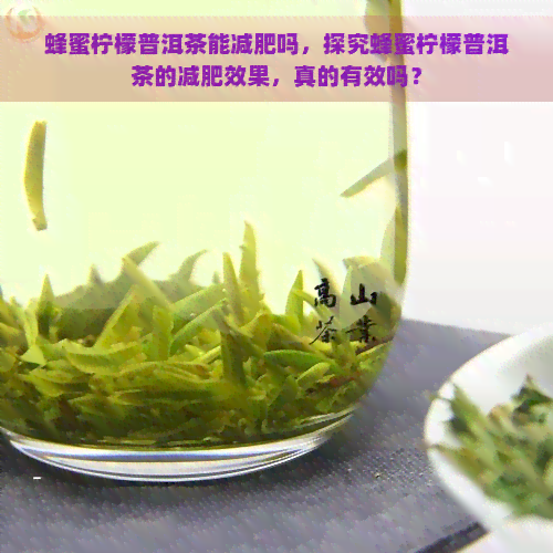 蜂蜜柠檬普洱茶能减肥吗，探究蜂蜜柠檬普洱茶的减肥效果，真的有效吗？