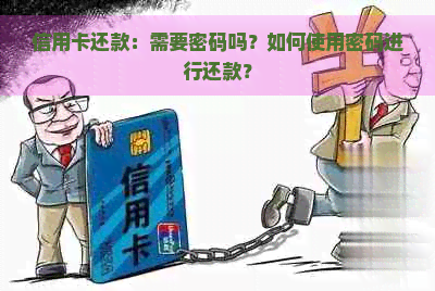 信用卡还款：需要密码吗？如何使用密码进行还款？