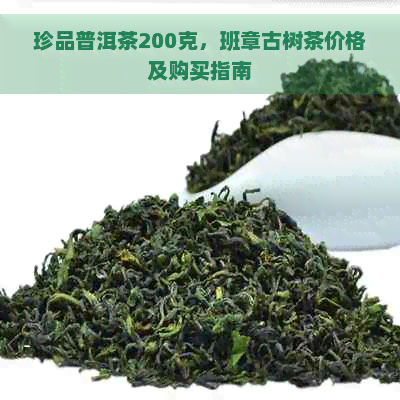 珍品普洱茶200克，班章古树茶价格及购买指南