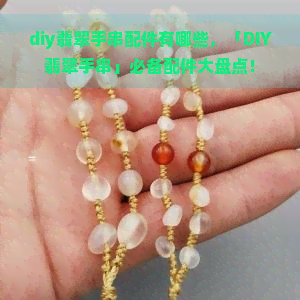 diy翡翠手串配件有哪些，「DIY翡翠手串」必备配件大盘点！