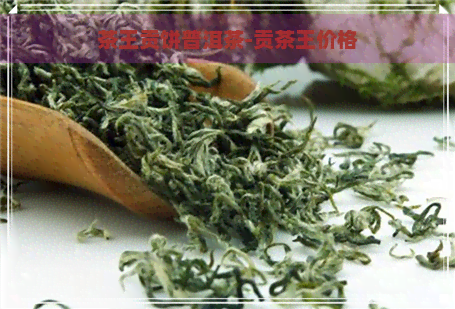 茶王贡饼普洱茶-贡茶王价格