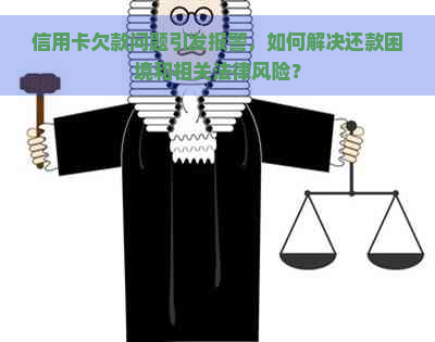 信用卡欠款问题引发报警，如何解决还款困境和相关法律风险？