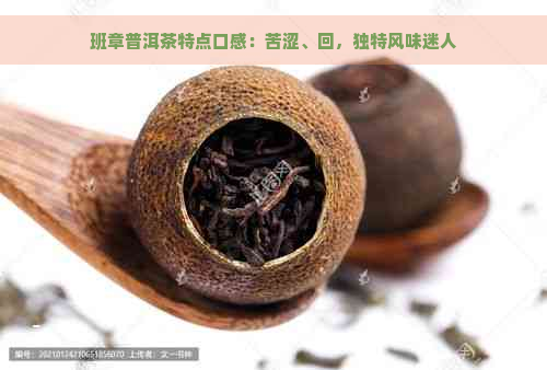 班章普洱茶特点口感：苦涩、回，独特风味迷人