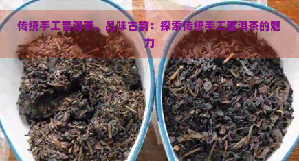 传统手工普洱茶，品味古韵：探索传统手工普洱茶的魅力