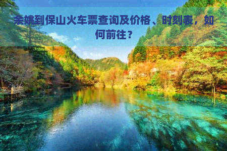 余姚到保山火车票查询及价格、时刻表，如何前往？