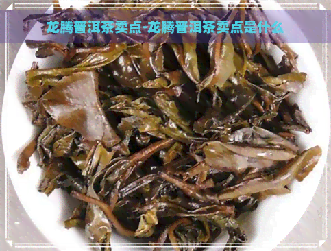 龙腾普洱茶卖点-龙腾普洱茶卖点是什么