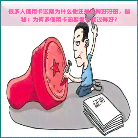 很多人信用卡逾期为什么他还是过得好好的，揭秘：为何多信用卡逾期者仍能过得好？