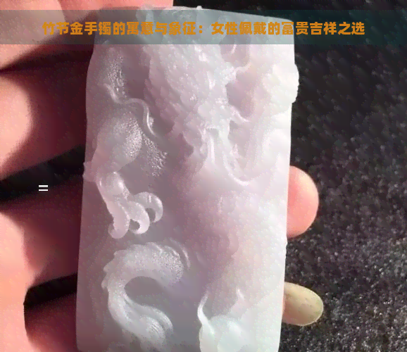 竹节金手镯的寓意与象征：女性佩戴的富贵吉祥之选