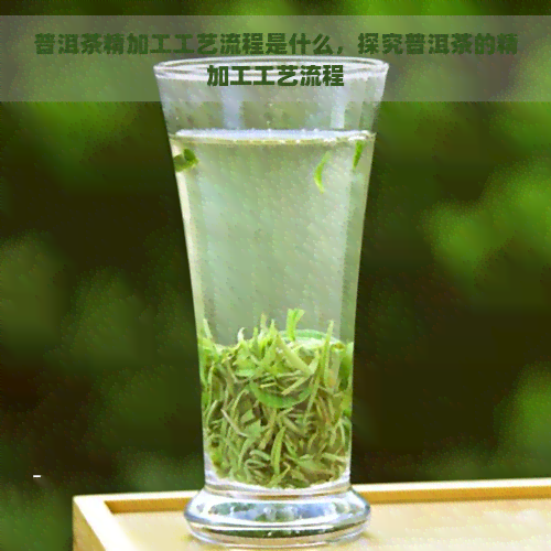 普洱茶精加工工艺流程是什么，探究普洱茶的精加工工艺流程