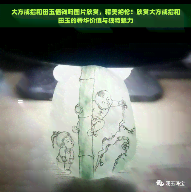 大方戒指和田玉值钱吗图片欣赏，精美绝伦！欣赏大方戒指和田玉的奢华价值与独特魅力