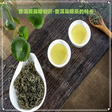 普洱茶曼糯知识-普洱曼糯茶的特点