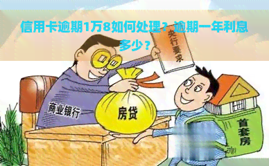 信用卡逾期1万8如何处理？逾期一年利息多少？