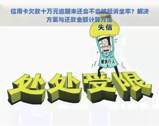 信用卡欠款十万元逾期未还会不会被起诉坐牢？解决方案与还款金额计算方法