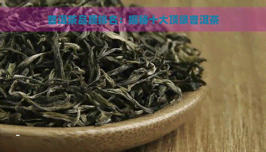 普洱茶品质排名：揭秘十大顶级普洱茶