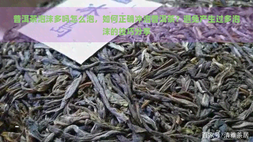 普洱茶泡沫多吗怎么泡，如何正确冲泡普洱茶？避免产生过多泡沫的技巧分享