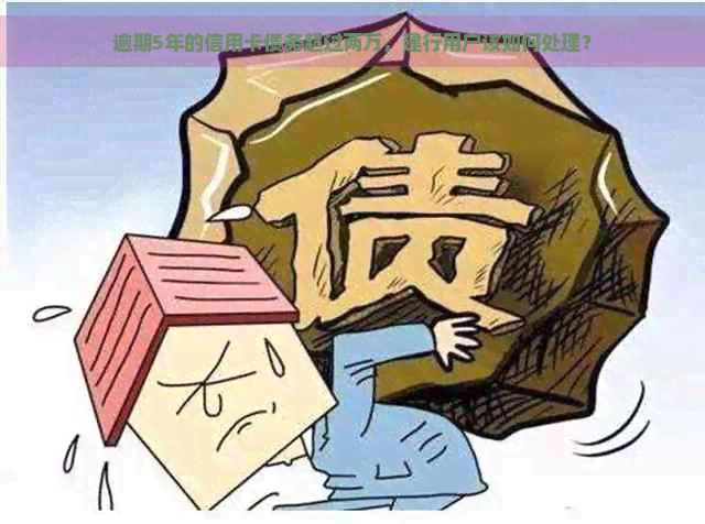 逾期5年的信用卡债务超过两万，建行用户该如何处理？