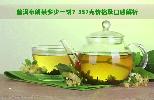 普洱布朗茶多少一饼？357克价格及口感解析