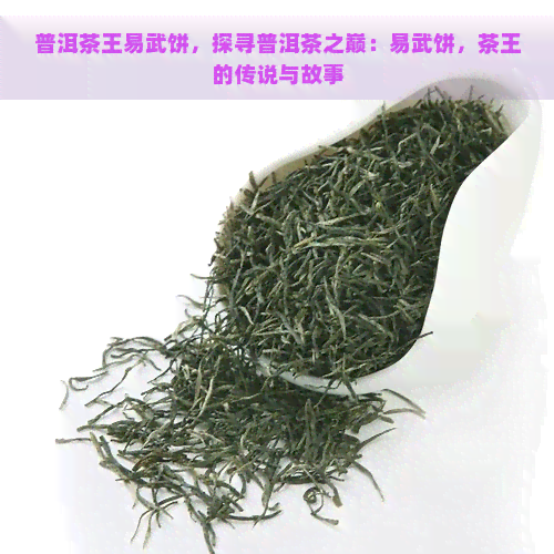 普洱茶王易武饼，探寻普洱茶之巅：易武饼，茶王的传说与故事