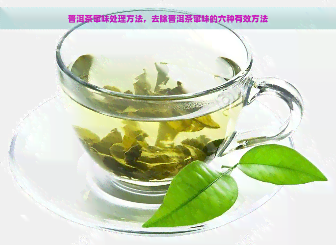 普洱茶窜味处理方法，去除普洱茶窜味的六种有效方法