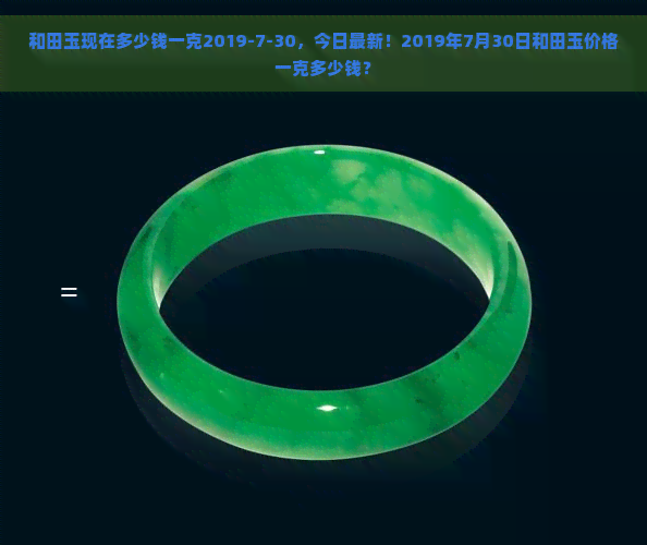 和田玉现在多少钱一克2019-7-30，今日最新！2019年7月30日和田玉价格一克多少钱？