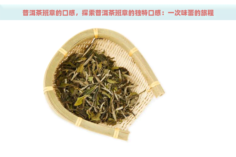 普洱茶班章的口感，探索普洱茶班章的独特口感：一次味蕾的旅程