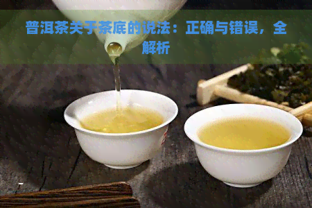 普洱茶关于茶底的说法：正确与错误，全解析