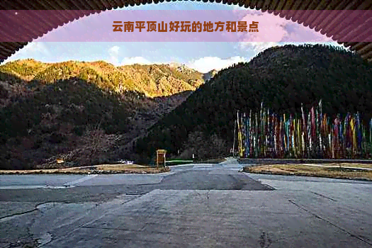 云南平顶山好玩的地方和景点