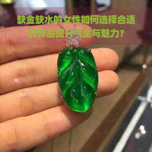 缺金缺水的女性如何选择合适的饰品提升气质与魅力？