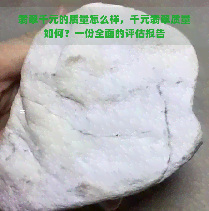 翡翠千元的质量怎么样，千元翡翠质量如何？一份全面的评估报告