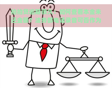 逾期很久：如何查看本金未还金额？法务部电话录音可否作为证据？律师函是否可行？长时间无催款会有什么后果？解决方案是什么？