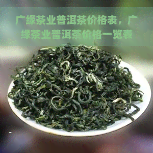 广缘茶业普洱茶价格表，广缘茶业普洱茶价格一览表