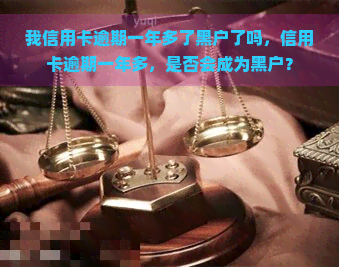 我信用卡逾期一年多了黑户了吗，信用卡逾期一年多，是否会成为黑户？