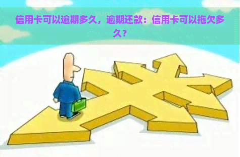 信用卡可以逾期多久，逾期还款：信用卡可以拖欠多久？