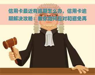 信用卡最近有逾期怎么办，信用卡逾期解决攻略：教你如何应对和避免再次发生