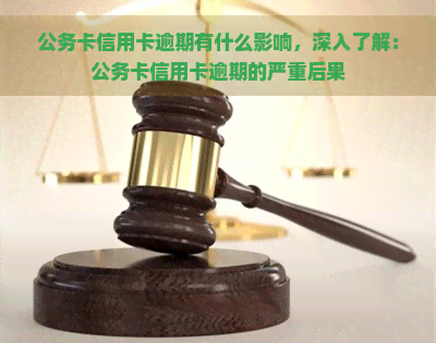 公务卡信用卡逾期有什么影响，深入了解：公务卡信用卡逾期的严重后果