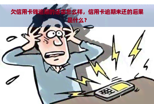 欠信用卡钱逾期的话会怎么样，信用卡逾期未还的后果是什么？