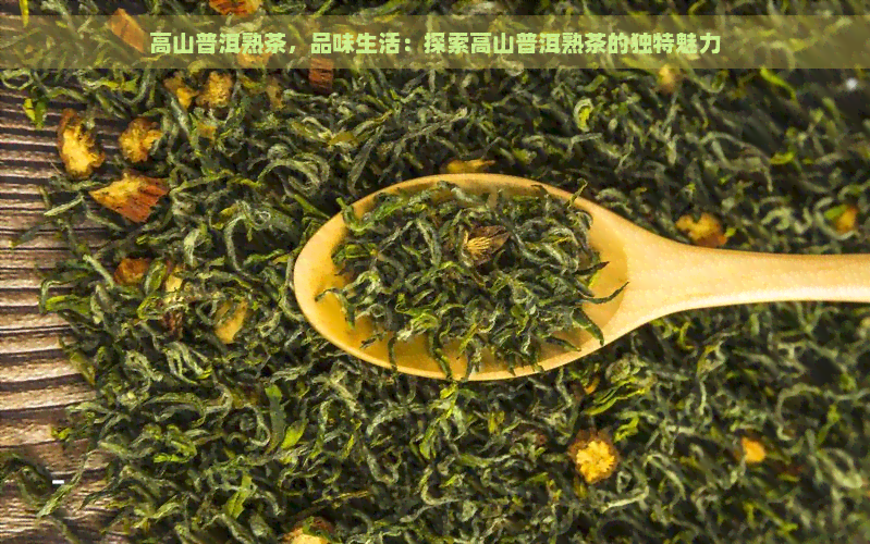 高山普洱熟茶，品味生活：探索高山普洱熟茶的独特魅力