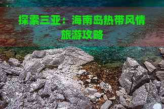 探索三亚：海南岛热带风情旅游攻略