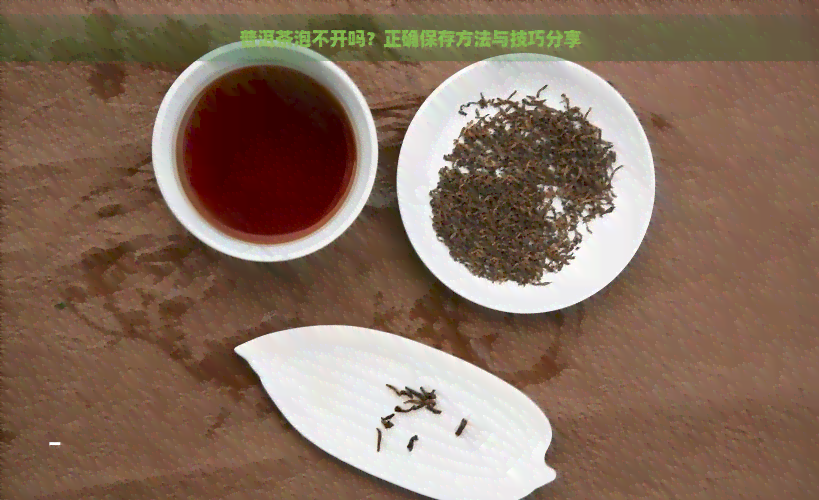 普洱茶泡不开吗？正确保存方法与技巧分享