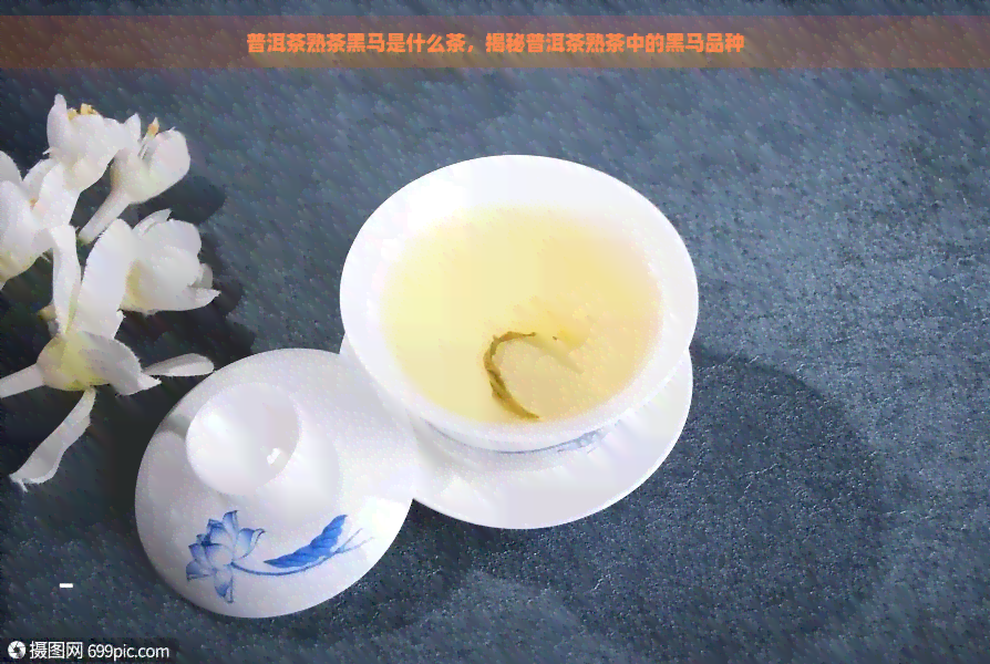 普洱茶熟茶黑马是什么茶，揭秘普洱茶熟茶中的黑马品种