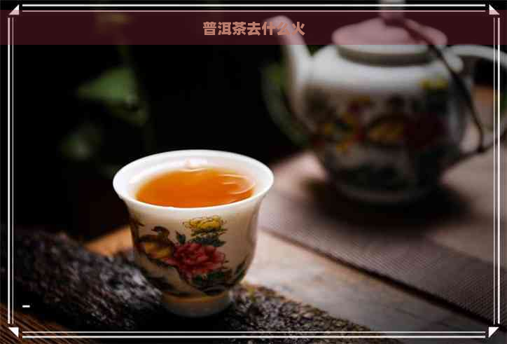 普洱茶去什么火