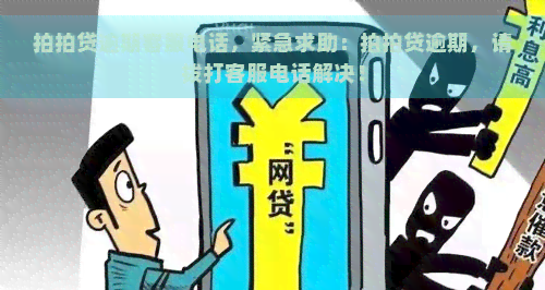 逾期客服电话，紧急求助：逾期，请拨打客服电话解决！