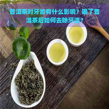 普洱茶对牙齿有什么影响？喝了普洱茶后如何去除牙渍？