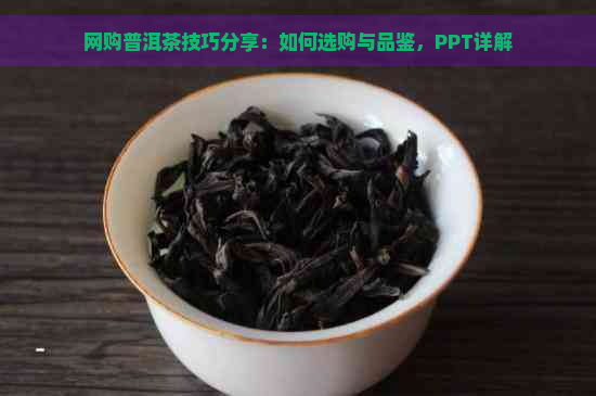 网购普洱茶技巧分享：如何选购与品鉴，PPT详解