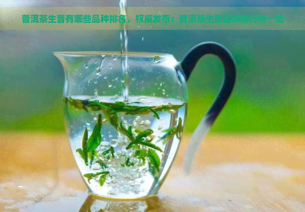 普洱茶生普有哪些品种排名，权威发布：普洱茶生普品种排行榜一览