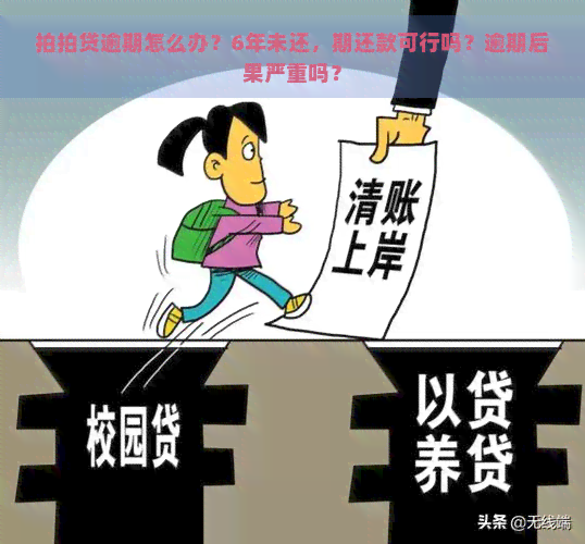 逾期怎么办？6年未还，期还款可行吗？逾期后果严重吗？