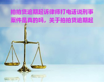 逾期起诉律师打电话说刑事案件是真的吗，关于逾期起诉律师电话声称的刑事案件，真相何在？