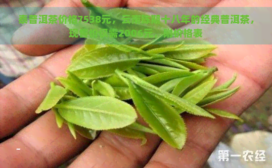 泰普洱茶价格7538元，云南陈期十八年的经典普洱茶，现售价仅需2006元，附价格表