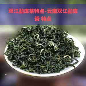 双江勐库茶特点-云南双江勐库茶 特点