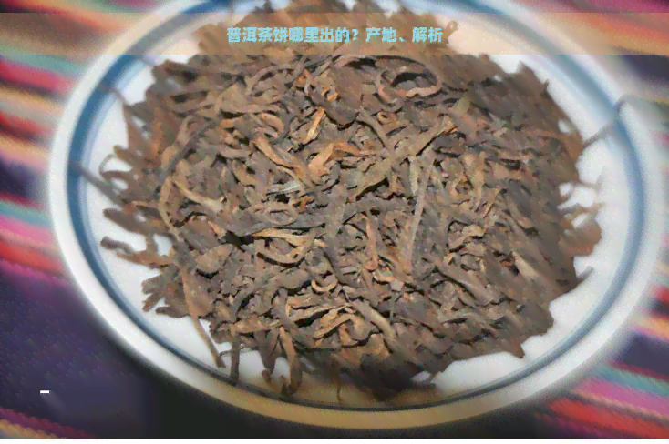 普洱茶饼哪里出的？产地、解析